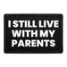 I Still Live With My Parents - Removable Patch - Pull Patch - Removable Patches That Stick To Your Gear