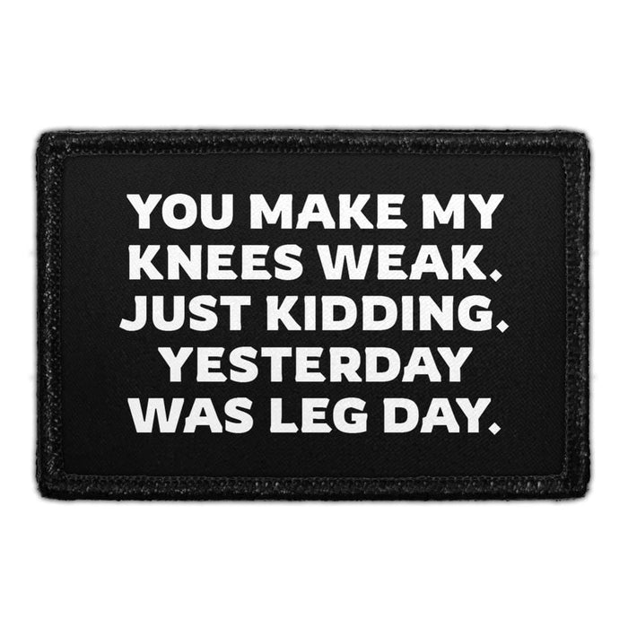 You Make My Knees Weak. Just Kidding. Yesterday Was Leg Day. - Removable Patch - Pull Patch - Removable Patches That Stick To Your Gear