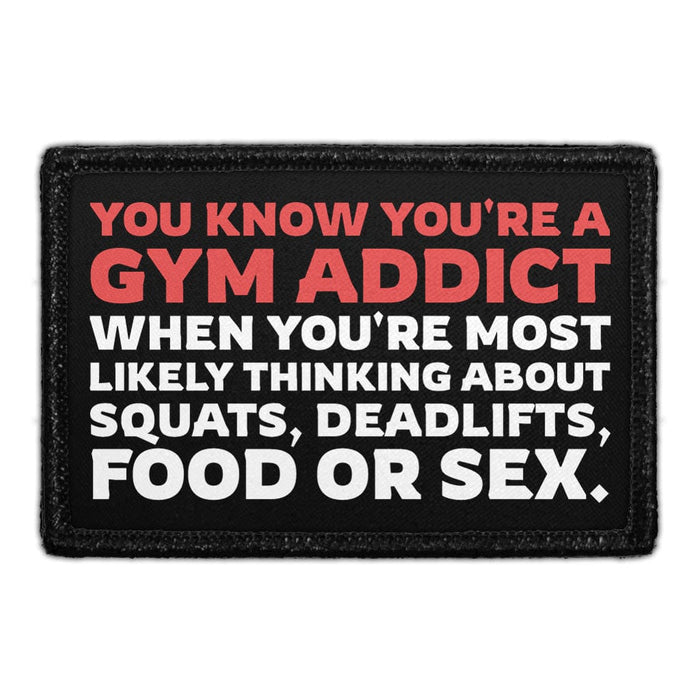You Know You're a Gym Addict When You're Most Likely Thinking About Squats, Deadlifts, Food or Sex. - Removable Patch - Pull Patch - Removable Patches That Stick To Your Gear