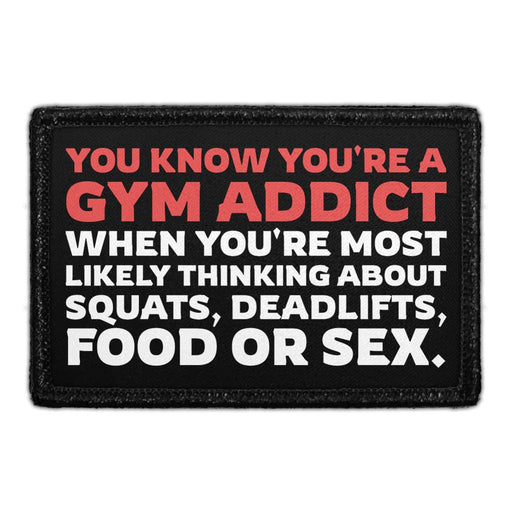 You Know You're a Gym Addict When You're Most Likely Thinking About Squats, Deadlifts, Food or Sex. - Removable Patch - Pull Patch - Removable Patches That Stick To Your Gear