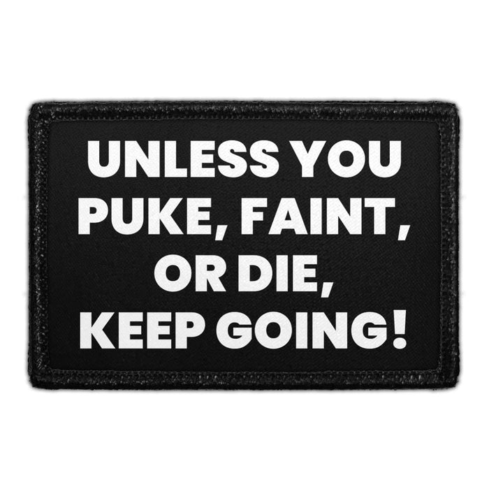 Unless You Puke, Faint, Or Die, Keep Going! - Removable Patch - Pull Patch - Removable Patches That Stick To Your Gear
