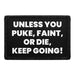 Unless You Puke, Faint, Or Die, Keep Going! - Removable Patch - Pull Patch - Removable Patches That Stick To Your Gear