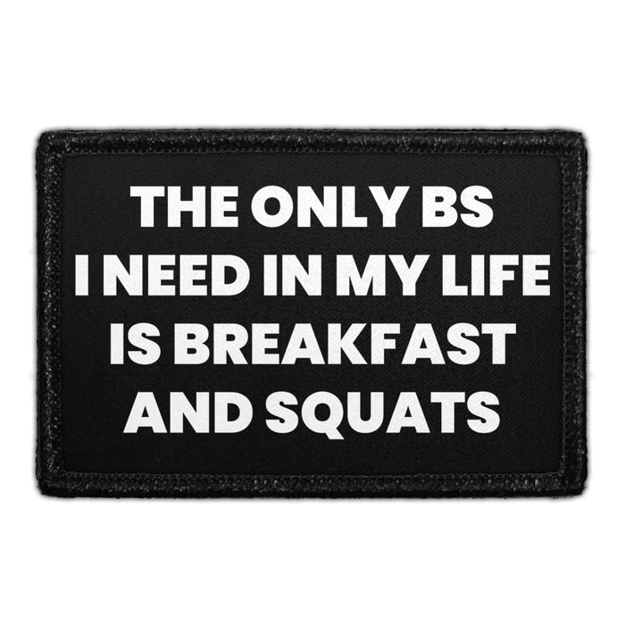 The Only BS I Need In My Life Is Breakfast And Squats - Removable Patch - Pull Patch - Removable Patches That Stick To Your Gear