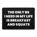 The Only BS I Need In My Life Is Breakfast And Squats - Removable Patch - Pull Patch - Removable Patches That Stick To Your Gear