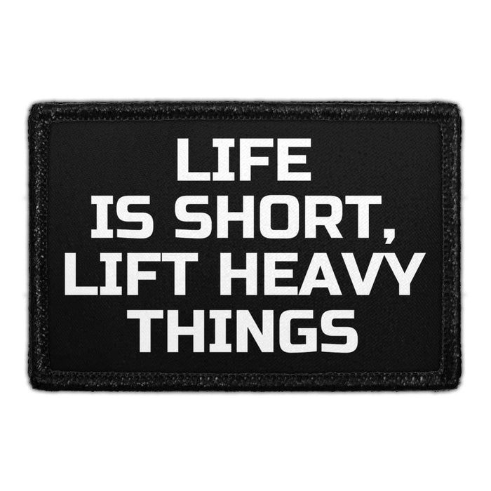 Life Is Short, Lift Heavy Things - Removable Patch - Pull Patch - Removable Patches That Stick To Your Gear