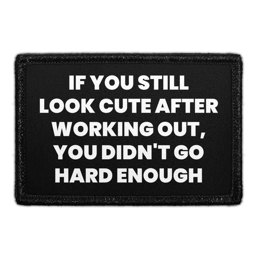 If You Still Look Cute After Working Out, You Didn't Go Hard Enough - Removable Patch - Pull Patch - Removable Patches That Stick To Your Gear
