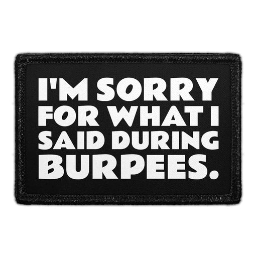 I'm Sorry for What I Said During Burpees. - Removable Patch - Pull Patch - Removable Patches That Stick To Your Gear