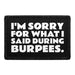 I'm Sorry for What I Said During Burpees. - Removable Patch - Pull Patch - Removable Patches That Stick To Your Gear