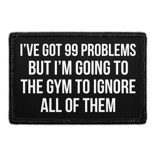 I Got 99 Problems, But Going To The Gym To Ignore All Of Them - Removable Patch - Pull Patch - Removable Patches For Authentic Flexfit and Snapback Hats