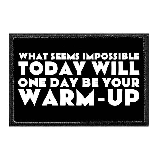 What Seems Impossible Today Will One Day Be Your Warm-Up - Removable Patch - Pull Patch - Removable Patches For Authentic Flexfit and Snapback Hats