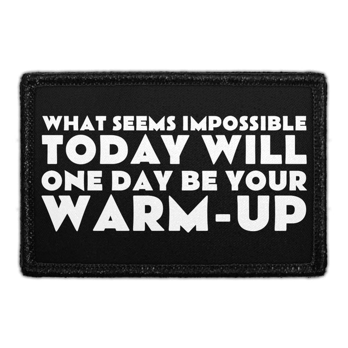 What Seems Impossible Today Will One Day Be Your Warm-Up - Removable Patch - Pull Patch - Removable Patches For Authentic Flexfit and Snapback Hats
