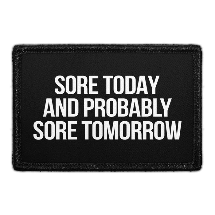 Sore Today And Probably Sore Tomorrow - Removable Patch - Pull Patch - Removable Patches That Stick To Your Gear