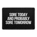 Sore Today And Probably Sore Tomorrow - Removable Patch - Pull Patch - Removable Patches That Stick To Your Gear