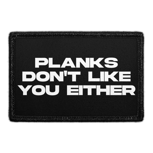 Planks Don't Like You Either - Removable Patch - Pull Patch - Removable Patches That Stick To Your Gear