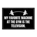 My Favorite Machine at the Gym Is the Television. - Removable Patch - Pull Patch - Removable Patches For Authentic Flexfit and Snapback Hats