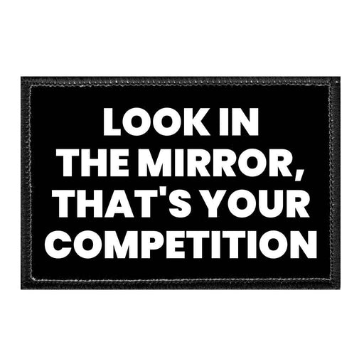 Look In The Mirror, That's Your Competition - Removable Patch - Pull Patch - Removable Patches For Authentic Flexfit and Snapback Hats