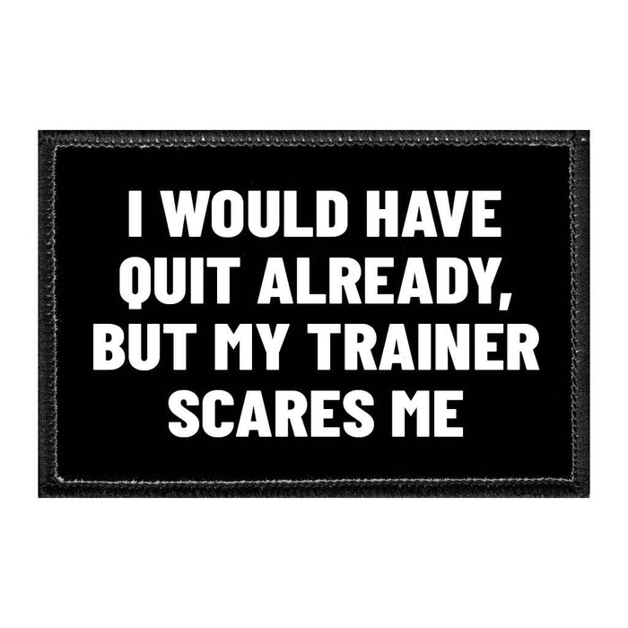 I Would Have Quit Already, But My Trainer Scares Me - Removable Patch - Pull Patch - Removable Patches For Authentic Flexfit and Snapback Hats