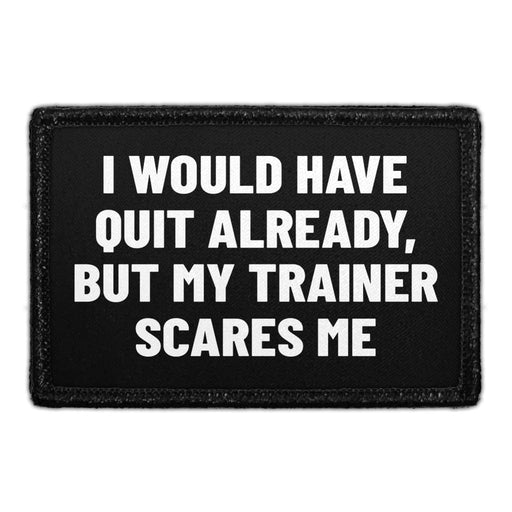 I Would Have Quit Already, But My Trainer Scares Me - Removable Patch - Pull Patch - Removable Patches For Authentic Flexfit and Snapback Hats