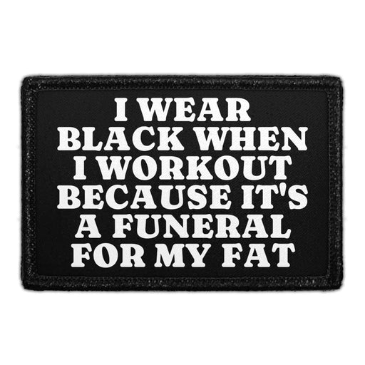I Wear Black When I Workout Because It's A Funeral For My Fat - Removable Patch - Pull Patch - Removable Patches That Stick To Your Gear