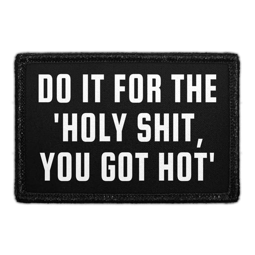 Do It for the 'Holy Shit, You Got Hot'. - Removable Patch - Pull Patch - Removable Patches For Authentic Flexfit and Snapback Hats