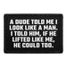 A Dude Told Me I Look Like A Man. I Told Him, If He Lifted Like Me, He Could Too. - Removable Patch - Pull Patch - Removable Patches That Stick To Your Gear