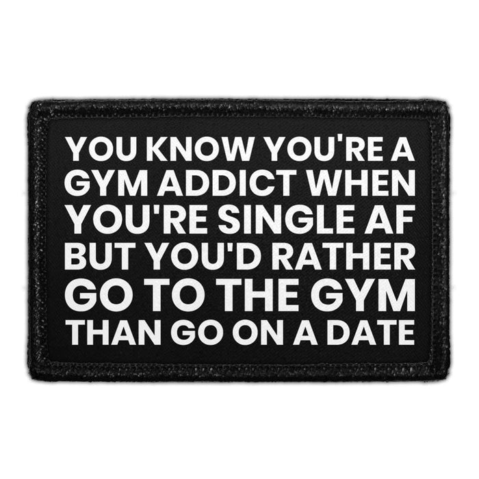 You Know You're A Gym Addict When You're Single AF But You'd Rather Go To The Gym Than Go On A Date - Removable Patch - Pull Patch - Removable Patches That Stick To Your Gear