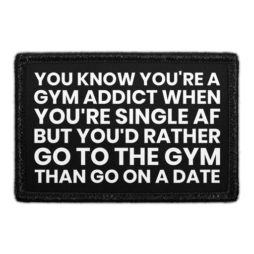 You Know You're A Gym Addict When You're Single AF But You'd Rather Go To The Gym Than Go On A Date - Removable Patch - Pull Patch - Removable Patches That Stick To Your Gear