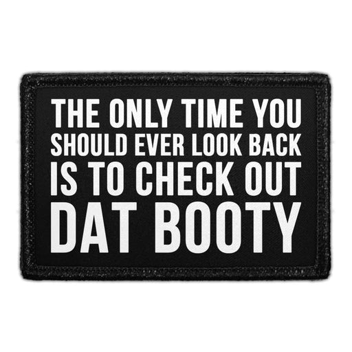 The Only Time You Should Ever Look Back Is To Check Out Dat Booty - Removable Patch - Pull Patch - Removable Patches That Stick To Your Gear