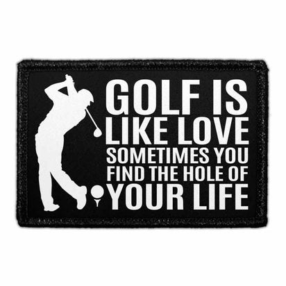 Golf Is Like Love - Sometimes You Find The Hole Of Your Life - Removable Patch - Pull Patch - Removable Patches That Stick To Your Gear