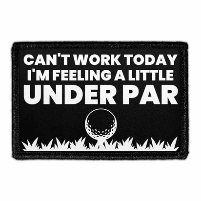 Can't Work Today I'm Feeling A Little Under Par - Removable Patch - Pull Patch - Removable Patches That Stick To Your Gear