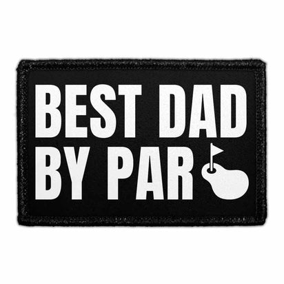 Best Dad By Par - Golf - Removable Patch - Pull Patch - Removable Patches That Stick To Your Gear