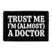 Trust Me I'm (Almost) A Doctor - Removable Patch - Pull Patch - Removable Patches That Stick To Your Gear
