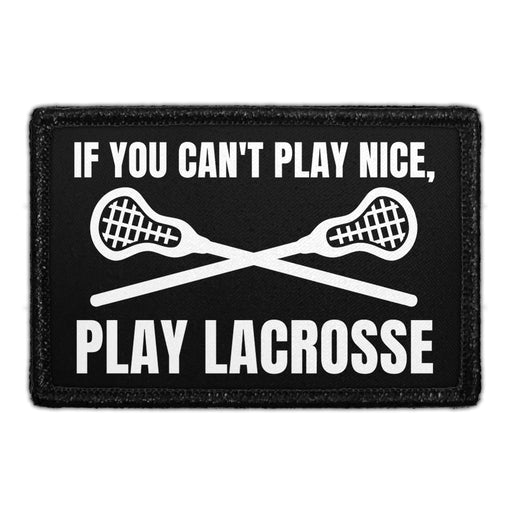 IFYOUCAN_TPLAYNICE_PLAYLACROSSE - Removable Patch - Pull Patch - Removable Patches That Stick To Your Gear