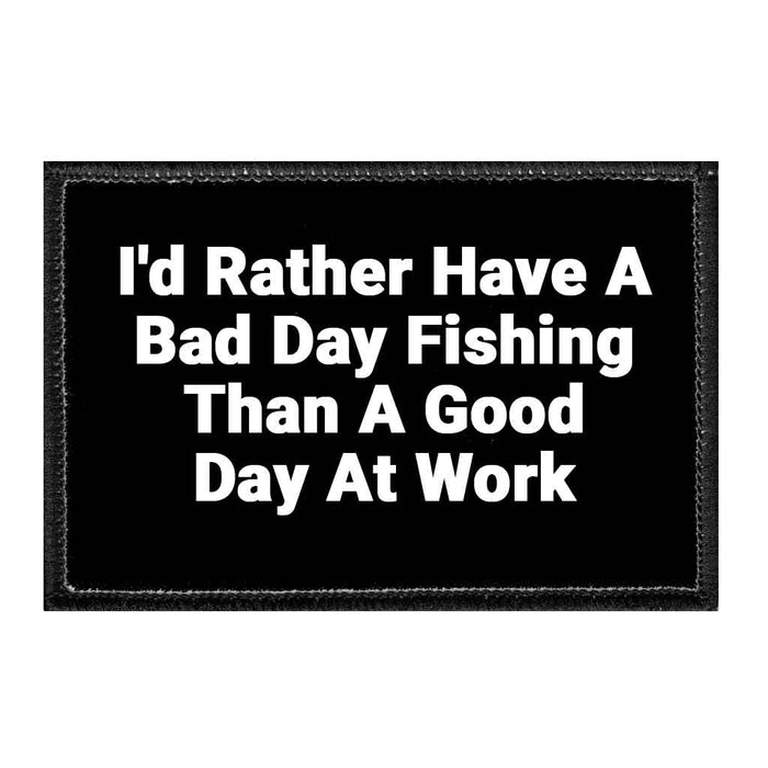 I'd Rather Have A Bad Day Fishing Than A Good Day At Work - Removable Patch - Pull Patch - Removable Patches For Authentic Flexfit and Snapback Hats