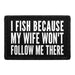 IFISHBECAUSEMYWIFEWON_TFOLLOWMETHERE - Removable Patch - Pull Patch - Removable Patches That Stick To Your Gear