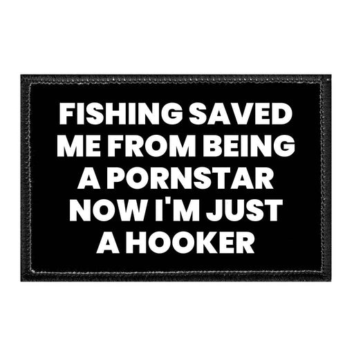 Fishing Saved Me From Being A Pornstar Now I'm Just A Hooker - Removable Patch - Pull Patch - Removable Patches For Authentic Flexfit and Snapback Hats