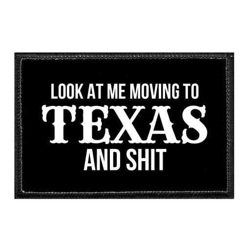 LOOKATMEMOVINGTOTEXASANDSHIT - Removable Patch - Pull Patch - Removable Patches That Stick To Your Gear