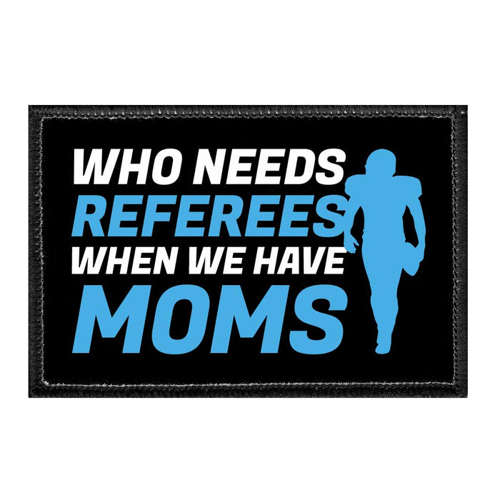 Who Needs Referees When We Have Moms - Removable Patch - Pull Patch - Removable Patches That Stick To Your Gear