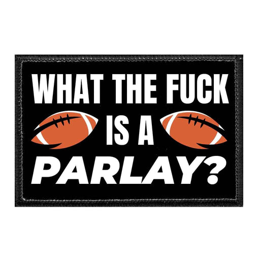 What The Fuck Is A Parlay? - Removable Patch - Pull Patch - Removable Patches That Stick To Your Gear