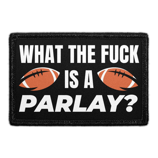 What The Fuck Is A Parlay? - Removable Patch - Pull Patch - Removable Patches That Stick To Your Gear