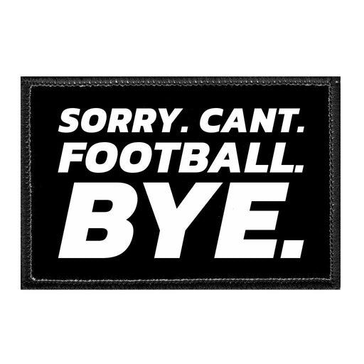 Sorry. Cant. Football. Bye. - Removable Patch - Pull Patch - Removable Patches That Stick To Your Gear