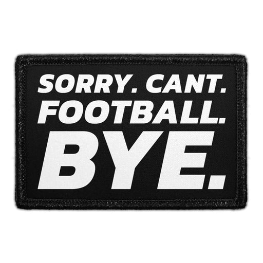 Sorry. Cant. Football. Bye. - Removable Patch - Pull Patch - Removable Patches That Stick To Your Gear