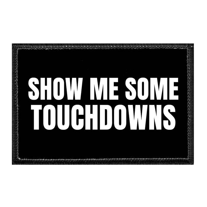 Show Me Some Touchdowns - Removable Patch - Pull Patch - Removable Patches That Stick To Your Gear