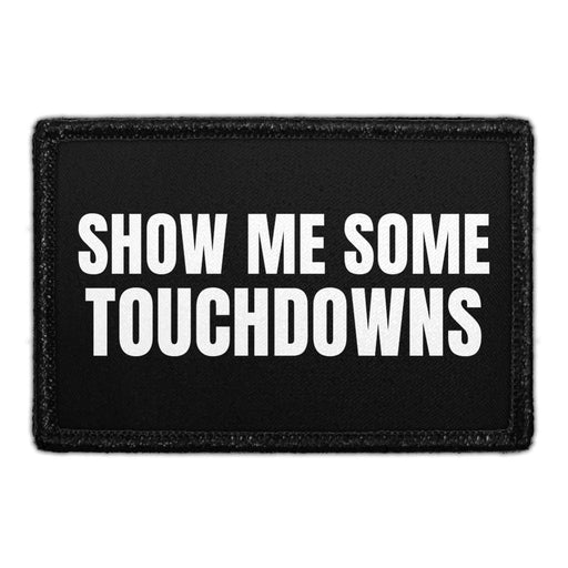 Show Me Some Touchdowns - Removable Patch - Pull Patch - Removable Patches That Stick To Your Gear