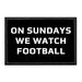 On Sundays We Watch Football - Removable Patch - Pull Patch - Removable Patches That Stick To Your Gear