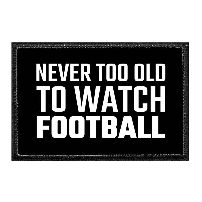 Never Too Old To Watch Football - Removable Patch - Pull Patch - Removable Patches That Stick To Your Gear