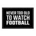 Never Too Old To Watch Football - Removable Patch - Pull Patch - Removable Patches That Stick To Your Gear