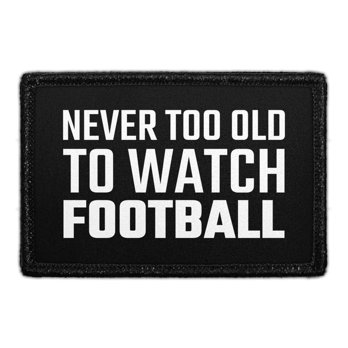 Never Too Old To Watch Football - Removable Patch - Pull Patch - Removable Patches That Stick To Your Gear