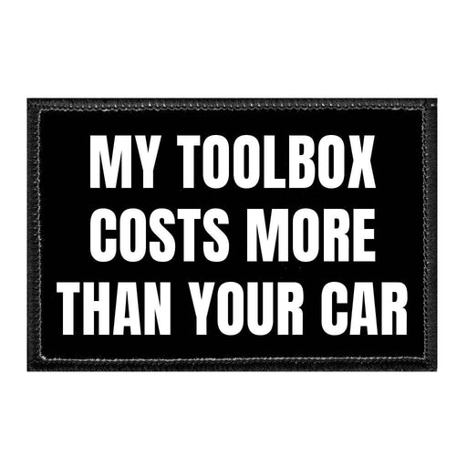 My Toolbox Costs More Than Your Car - Removable Patch - Pull Patch - Removable Patches That Stick To Your Gear