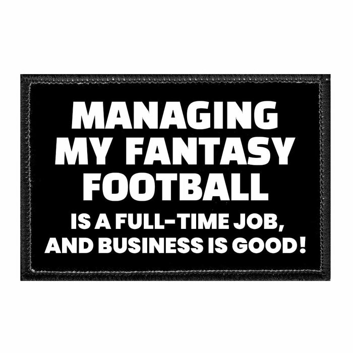 Managing My Fantasy Football Is A Full-Time Job, And Business Is Good! - Removable Patch - Pull Patch - Removable Patches That Stick To Your Gear